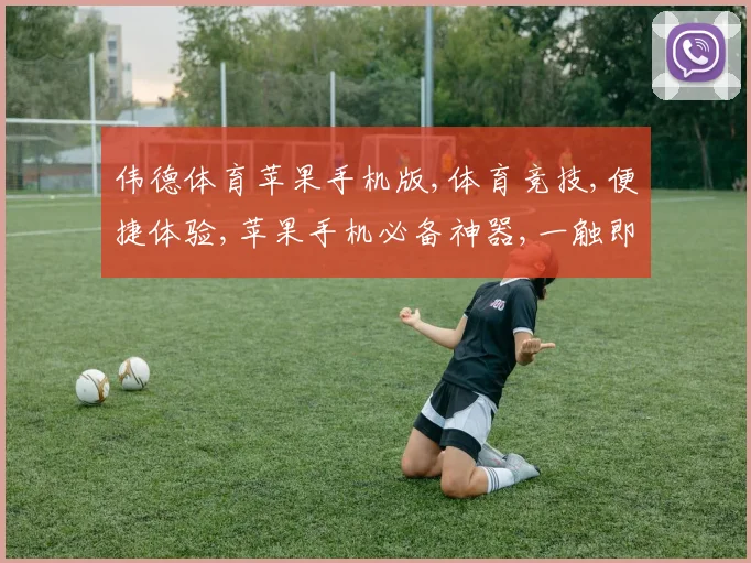 伟德体育苹果手机版,体育竞技,便捷体验,苹果手机必备神器,一触即达